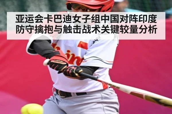 亚运会卡巴迪女子组中国对阵印度防守擒抱与触击战术关键较量分析